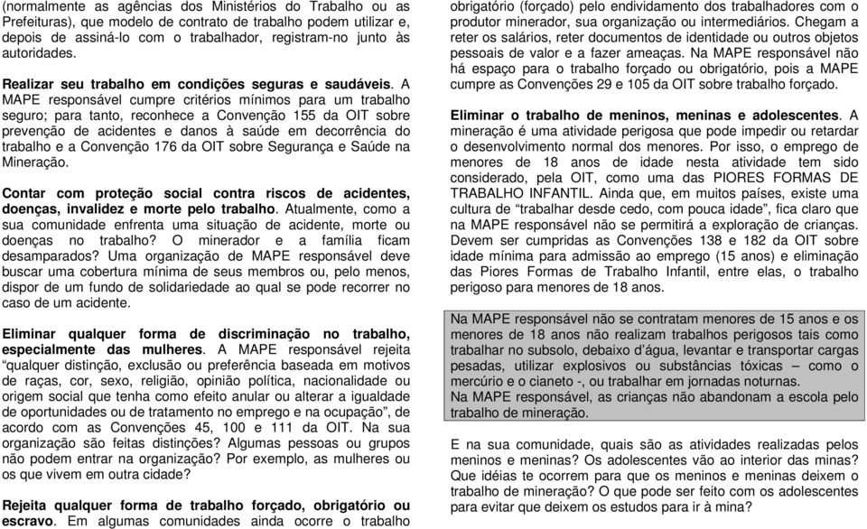 A MAPE responsável cumpre critérios mínimos para um trabalho seguro; para tanto, reconhece a Convenção 155 da OIT sobre prevenção de acidentes e danos à saúde em decorrência do trabalho e a Convenção