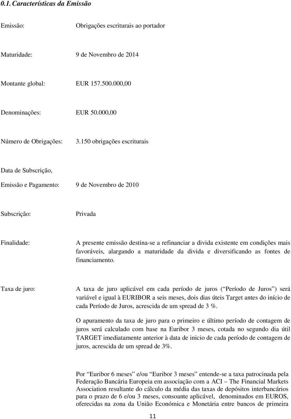 mais favoráveis, alargando a maturidade da divida e diversificando as fontes de financiamento.