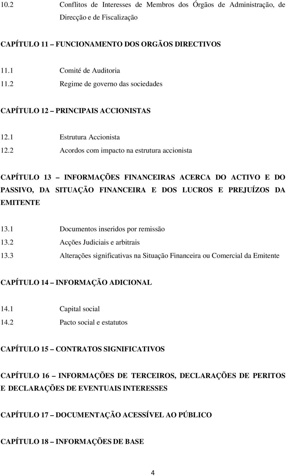 2 Acordos com impacto na estrutura accionista CAPÍTULO 13 INFORMAÇÕES FINANCEIRAS ACERCA DO ACTIVO E DO PASSIVO, DA SITUAÇÃO FINANCEIRA E DOS LUCROS E PREJUÍZOS DA EMITENTE 13.