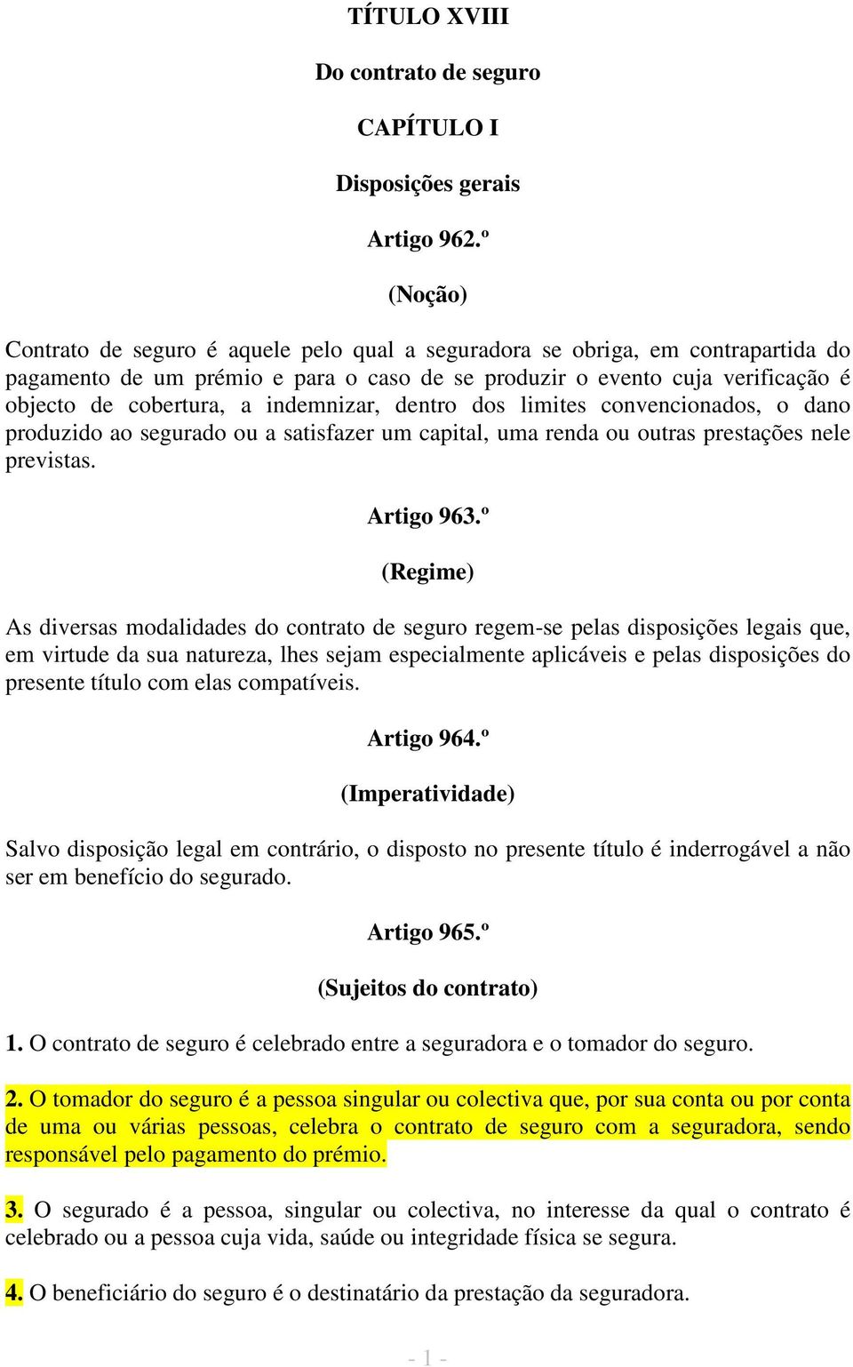 indemnizar, dentro dos limites convencionados, o dano produzido ao segurado ou a satisfazer um capital, uma renda ou outras prestações nele previstas. Artigo 963.