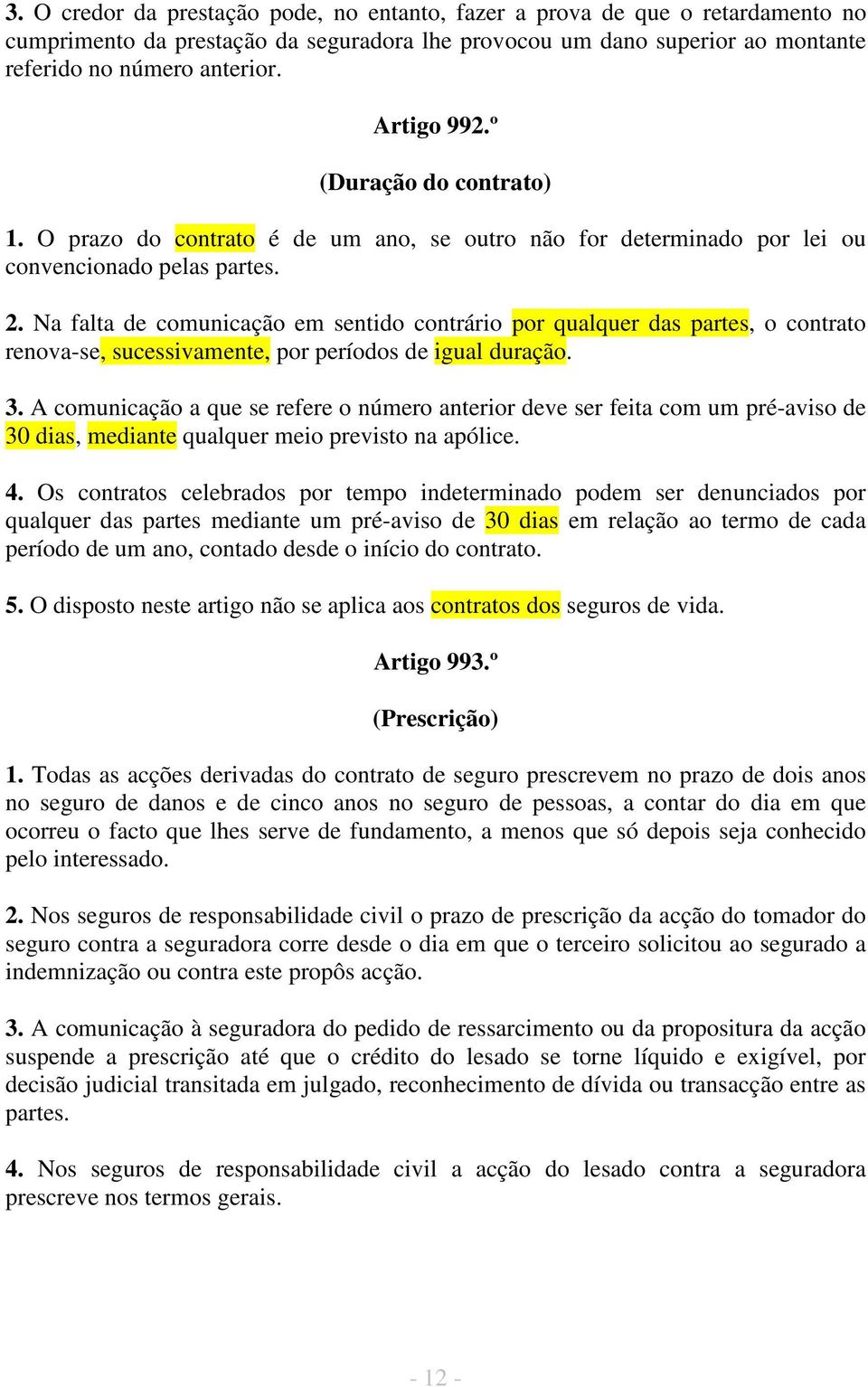 Na falta de comunicação em sentido contrário por qualquer das partes, o contrato renova-se, sucessivamente, por períodos de igual duração. 3.