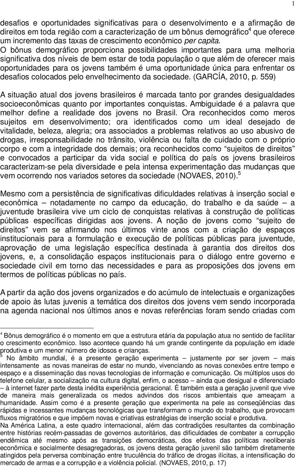 O bônus demográfico proporciona possibilidades importantes para uma melhoria significativa dos níveis de bem estar de toda população o que além de oferecer mais oportunidades para os jovens também é