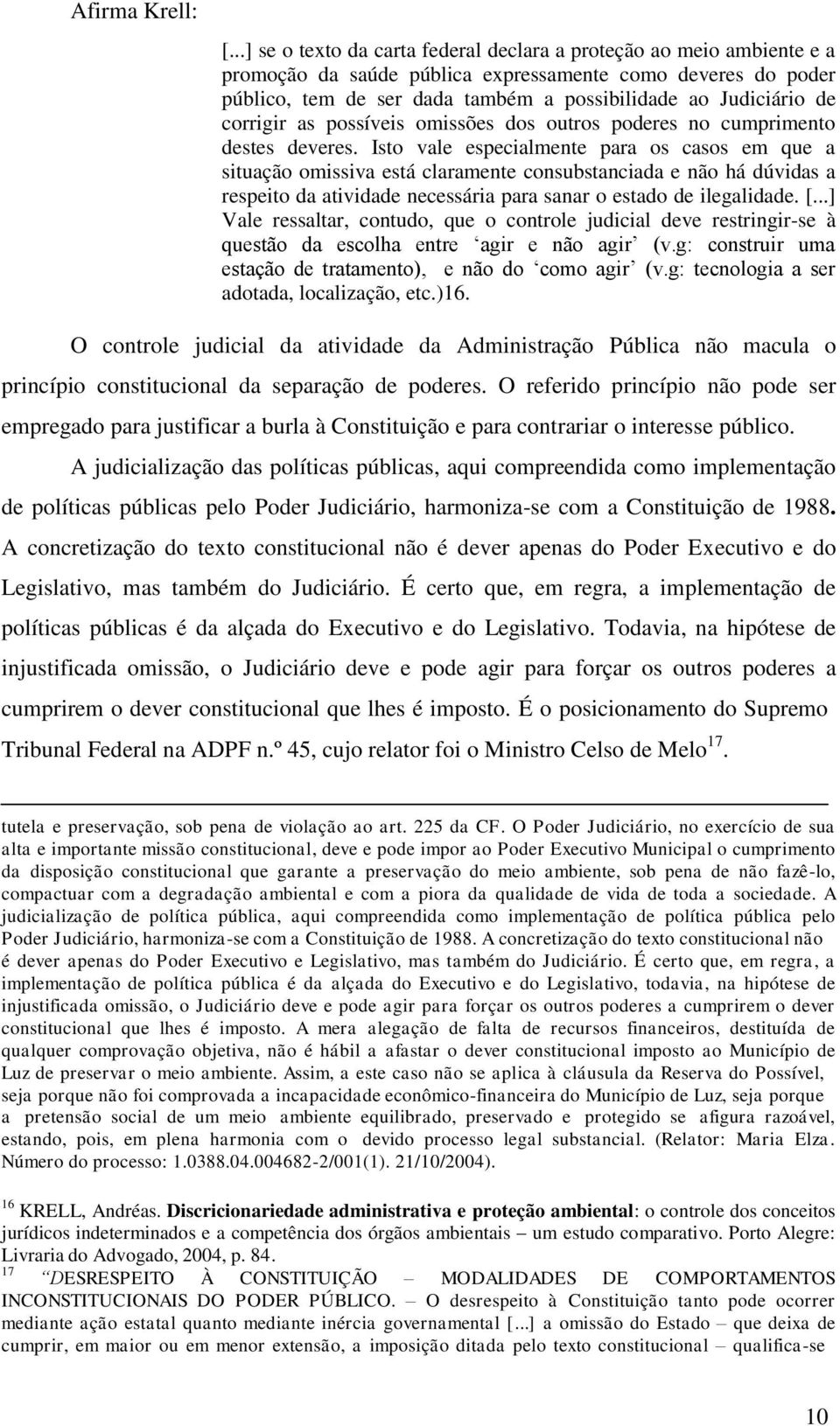 corrigir as possíveis omissões dos outros poderes no cumprimento destes deveres.