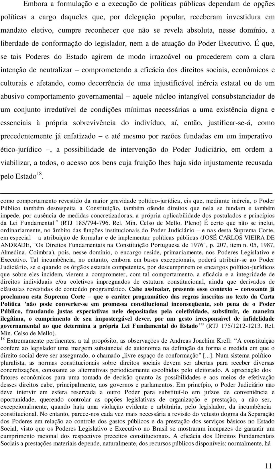 É que, se tais Poderes do Estado agirem de modo irrazoável ou procederem com a clara intenção de neutralizar comprometendo a eficácia dos direitos sociais, econômicos e culturais e afetando, como