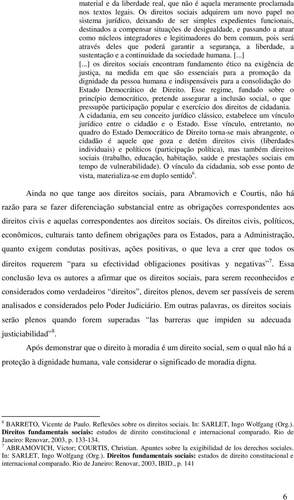 integradores e legitimadores do bem comum, pois será através deles que poderá garantir a segurança, a liberdade, a sustentação e a continuidade da sociedade humana. [...] [.