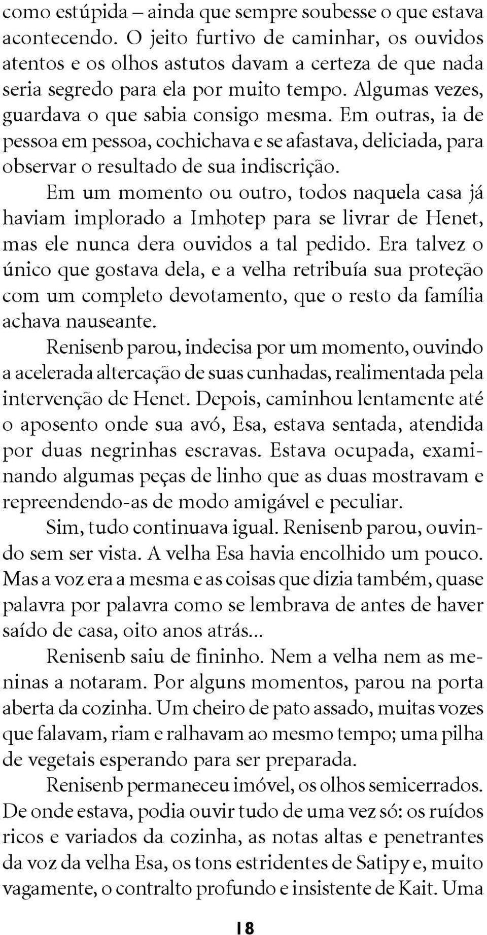 Em outras, ia de pessoa em pessoa, cochichava e se afastava, deliciada, para observar o resultado de sua indiscrição.