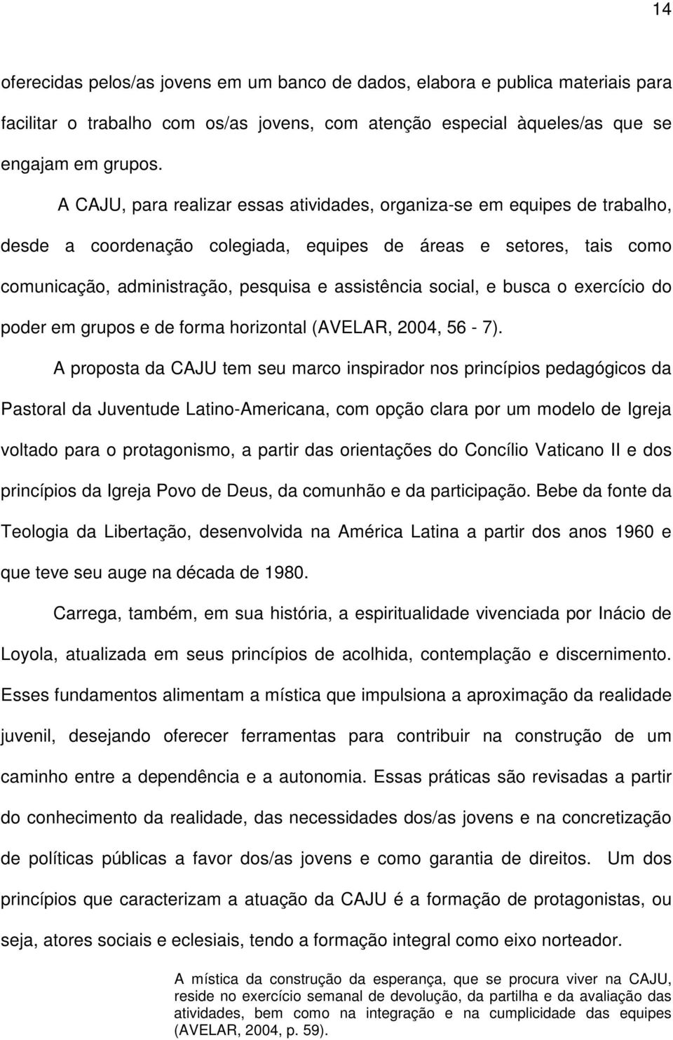 social, e busca o exercício do poder em grupos e de forma horizontal (AVELAR, 2004, 56-7).