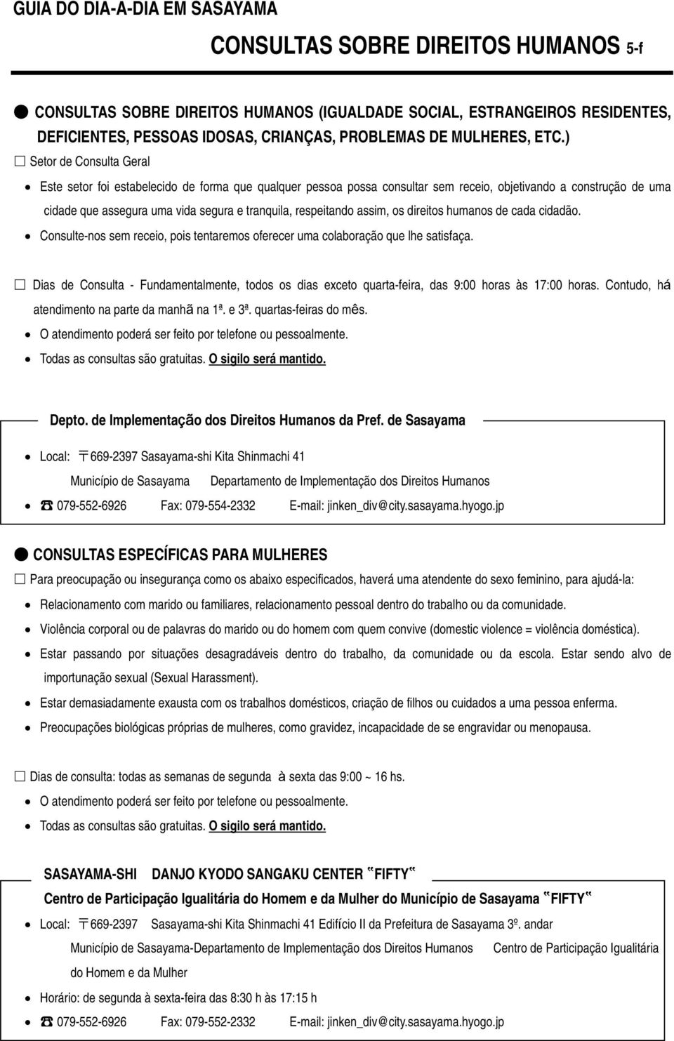 respeitando assim, os direitos humanos de cada cidadão. Consulte-nos sem receio, pois tentaremos oferecer uma colaboração que lhe satisfaça.