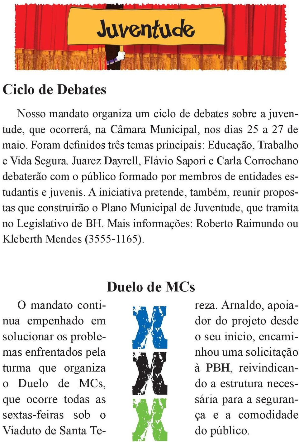 A iniciativa pretende, também, reunir propostas que construirão o Plano Municipal de Juventude, que tramita no Legislativo de BH. Mais informações: Roberto Raimundo ou Kleberth Mendes (3555-1165).