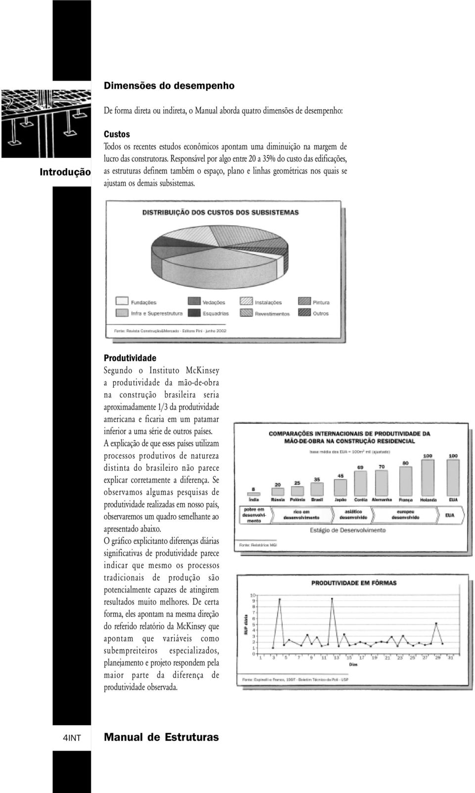 Produtividade Segundo o Instituto McKinsey a produtividade da mão-de-obra na construção brasileira seria aproximadamente 1/3 da produtividade americana e ficaria em um patamar inferior a uma série de