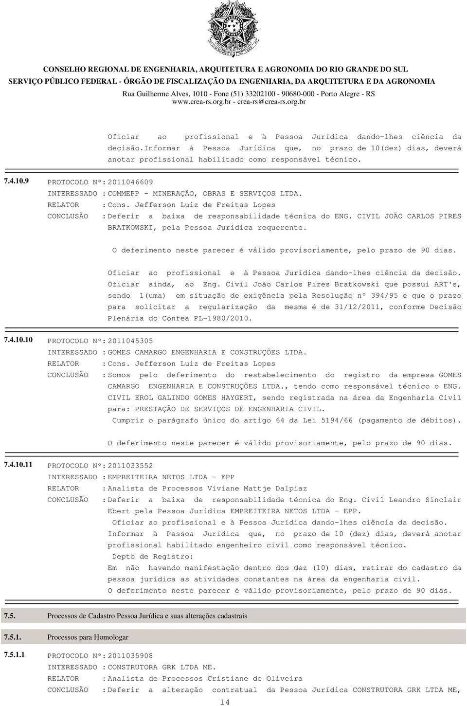 CIVIL JOÃO CARLOS PIRES BRATKOWSKI, pela Pessoa Jurídica requerente. O deferimento neste parecer é válido provisoriamente, pelo prazo de 90 dias.