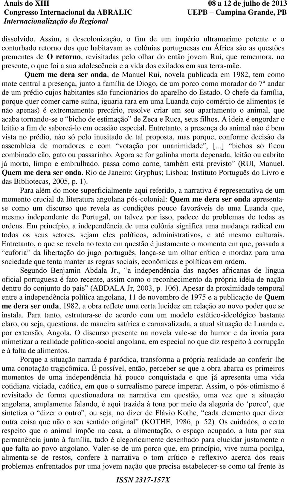 olhar do então jovem Rui, que rememora, no presente, o que foi a sua adolescência e a vida dos exilados em sua terra-mãe.