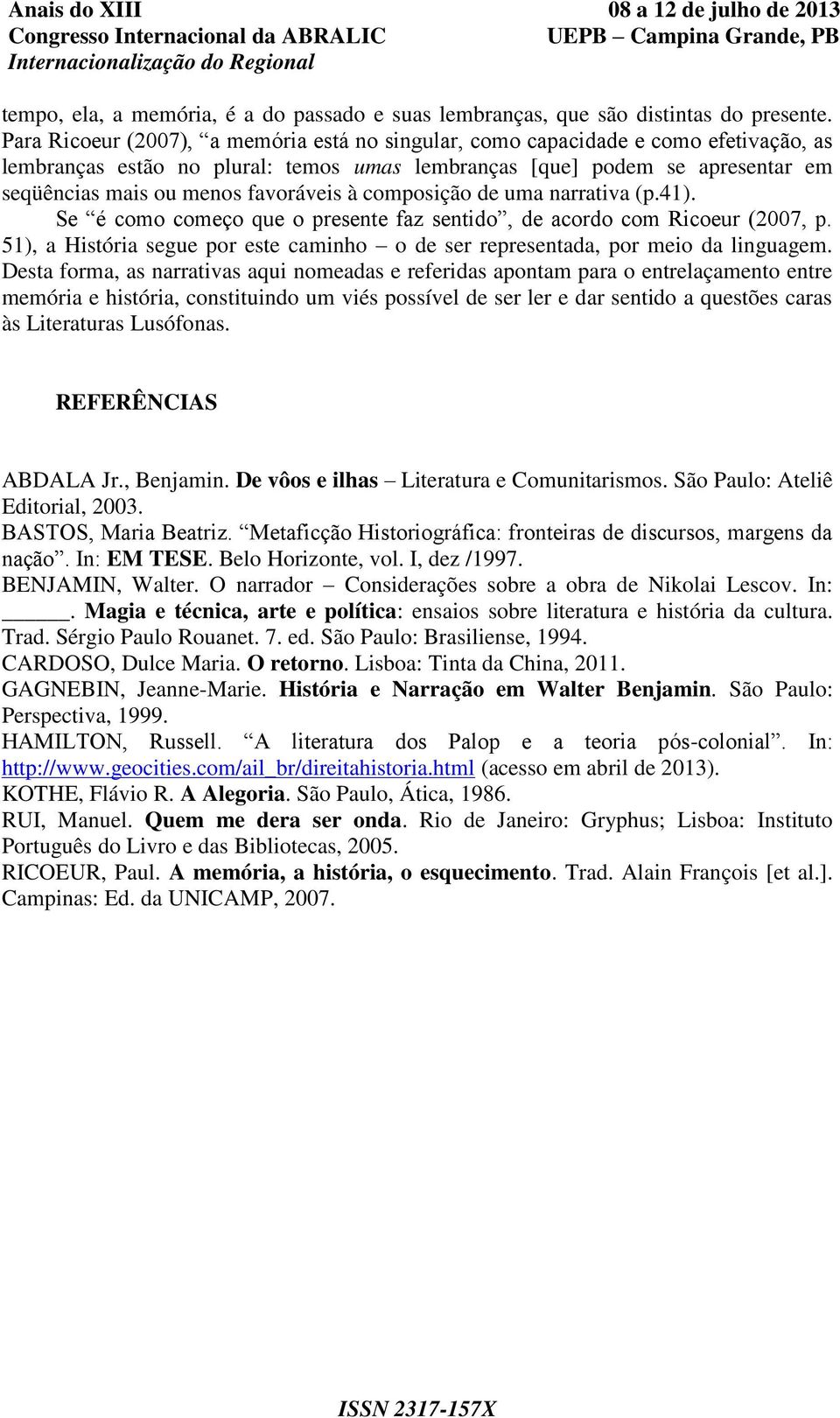 favoráveis à composição de uma narrativa (p.41). Se é como começo que o presente faz sentido, de acordo com Ricoeur (2007, p.