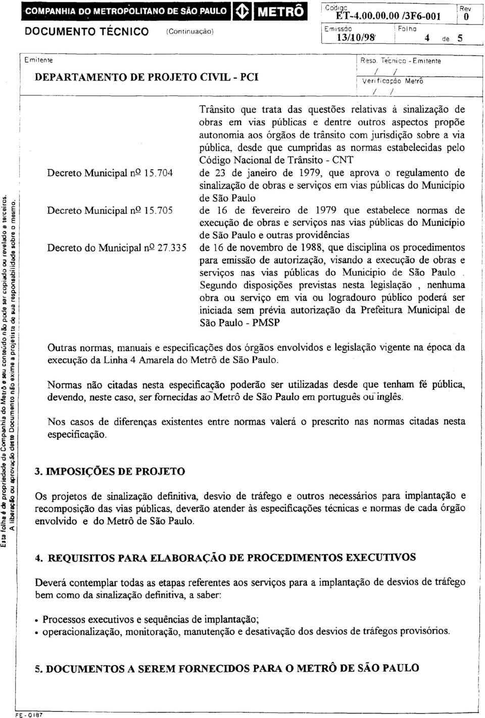 704 Trânsito que trata das questões relativas à sinalização de obras em vias públicas e dentre outros aspectos propõe autonomia aos órgãos de trânsito com jurisdição sobre a via pública, desde que