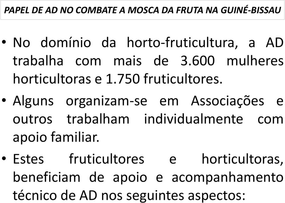 Alguns organizam-se em Associações e outros trabalham individualmente com apoio familiar.