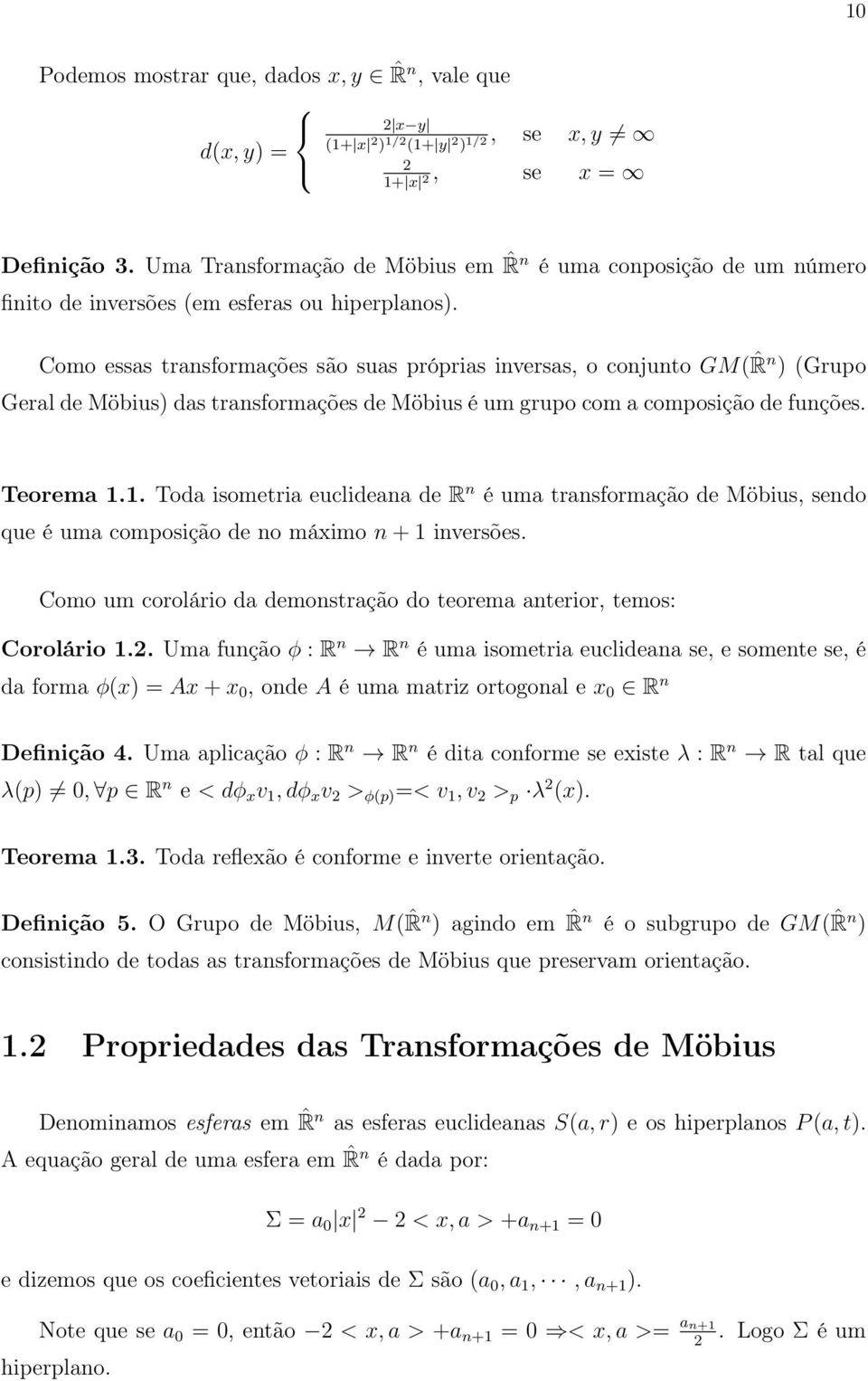 Como essas transformações são suas próprias inversas, o conjunto GM(ˆR n ) (Grupo Geral de Möbius) das transformações de Möbius é um grupo com a composição de funções. Teorema 1.