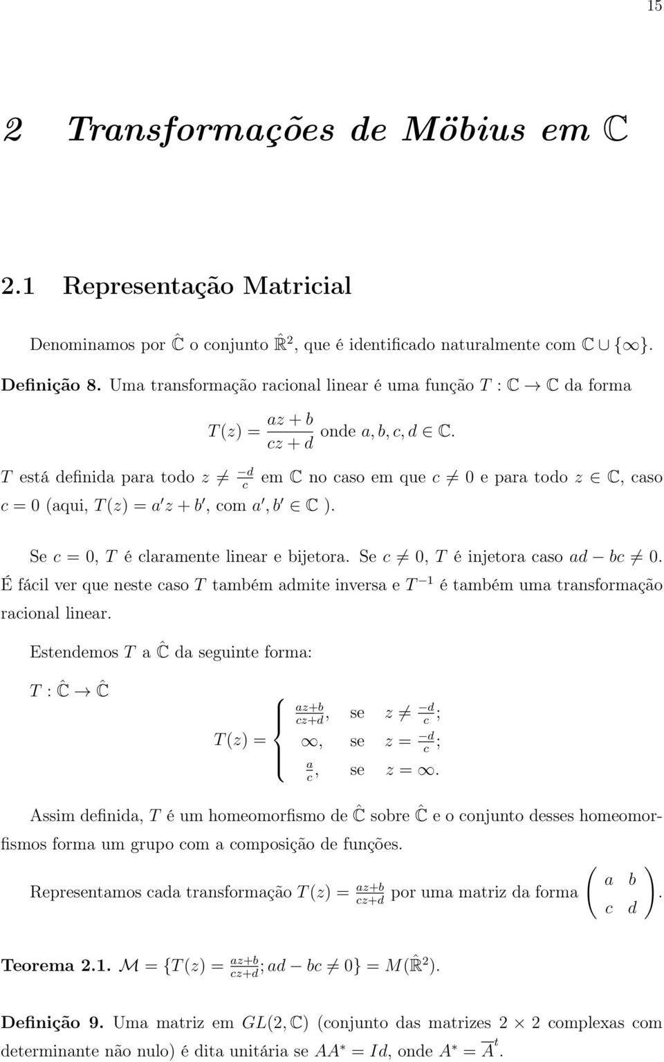 T está definida para todo z d em C no caso em que c 0 e para todo z C, caso c c = 0 (aqui, T (z) = a z + b, com a, b C ). Se c = 0, T é claramente linear e bijetora. Se c 0, T é injetora caso ad bc 0.