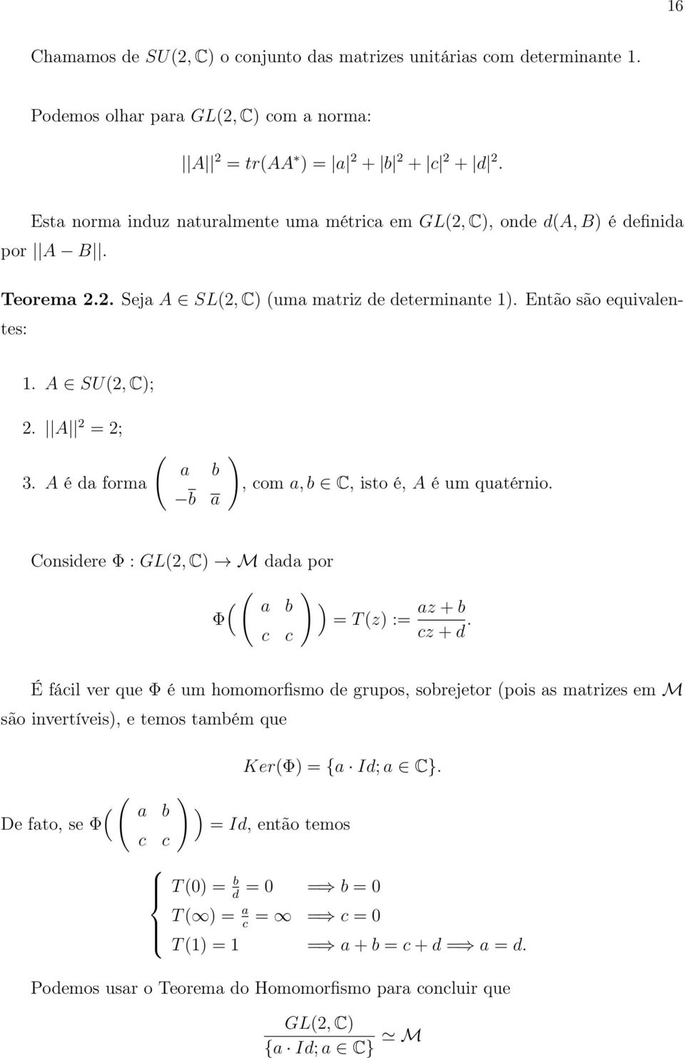 A 2 = 2; 3. A é da forma ( a b ) b a, com a, b C, isto é, A é um quatérnio. Considere Φ : GL(2, C) M dada por ( ( a b Φ c c ) ) = T (z) := az + b cz + d.