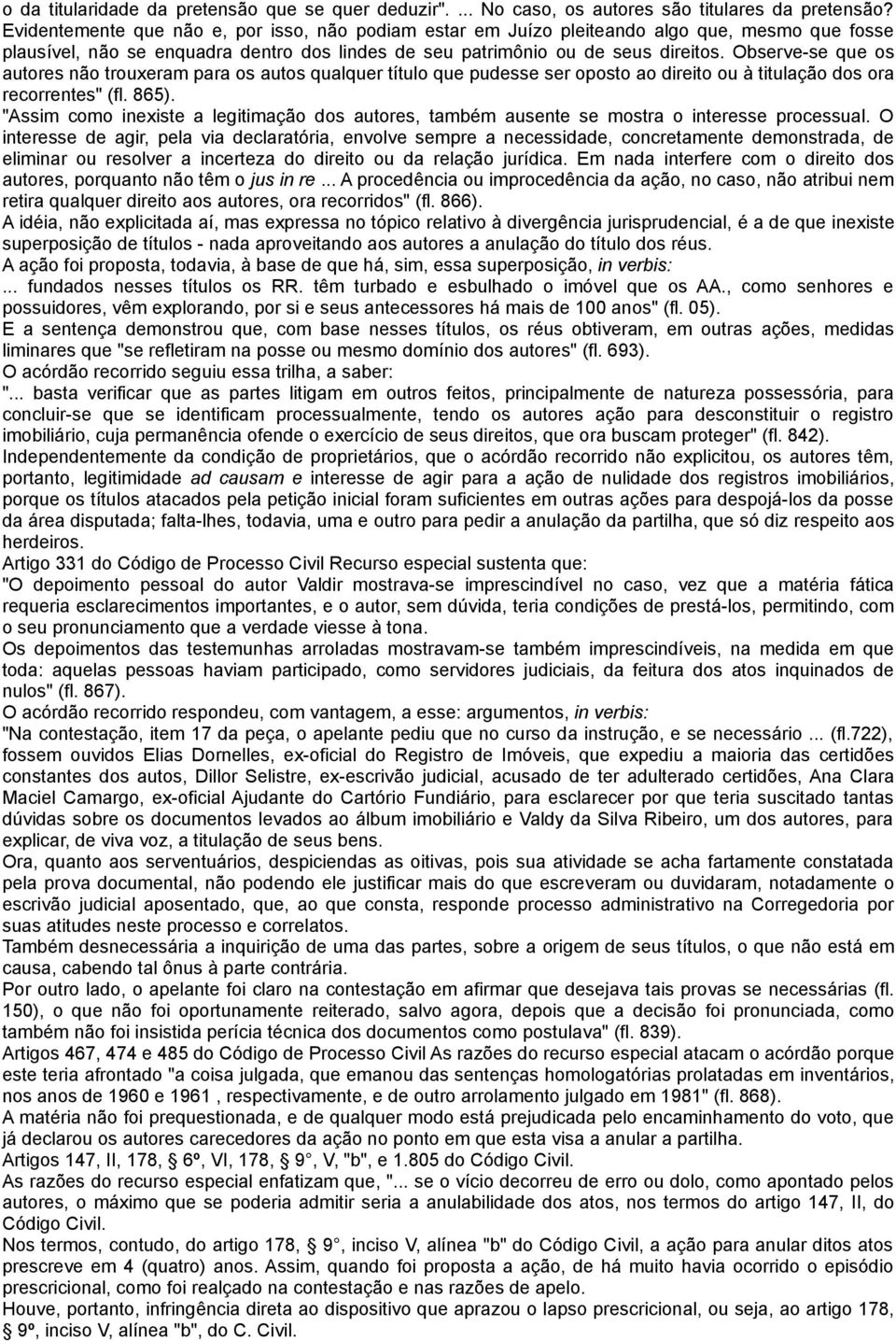 Observe-se que os autores não trouxeram para os autos qualquer título que pudesse ser oposto ao direito ou à titulação dos ora recorrentes" (fl. 865).