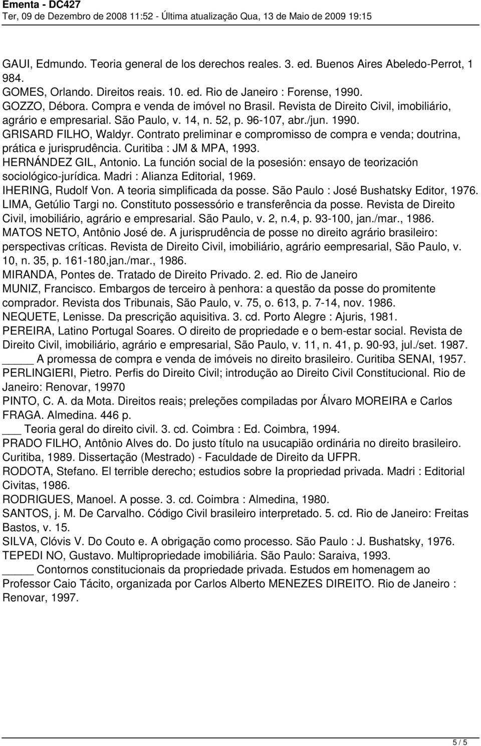 Contrato preliminar e compromisso de compra e venda; doutrina, prática e jurisprudência. Curitiba : JM & MPA, 1993. HERNÁNDEZ GIL, Antonio.