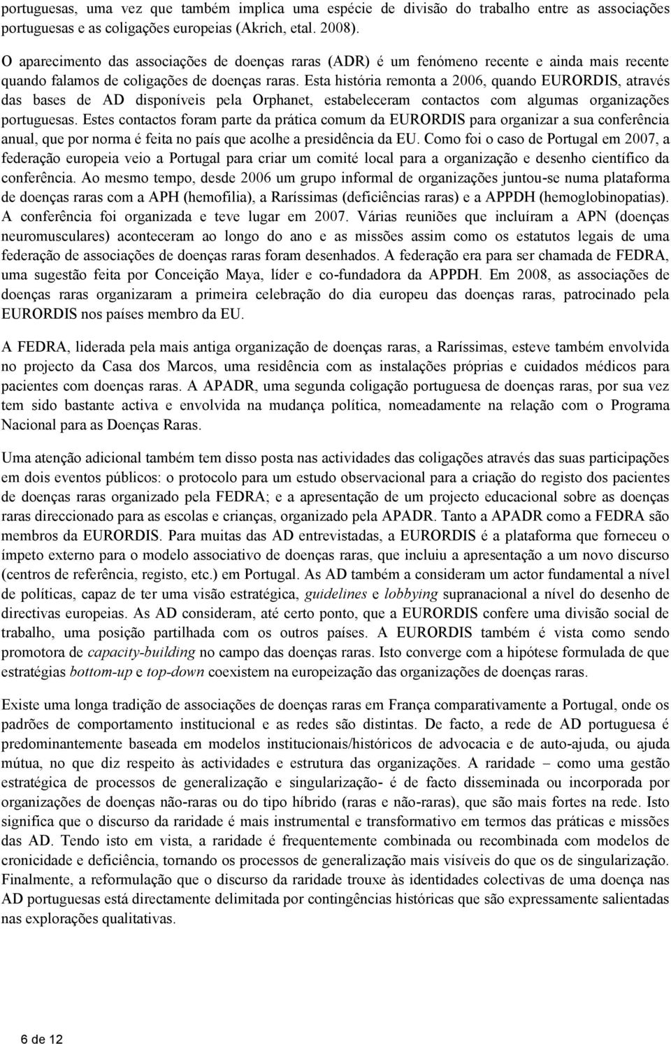 Esta história remonta a 2006, quando EURORDIS, através das bases de AD disponíveis pela Orphanet, estabeleceram contactos com algumas organizações portuguesas.