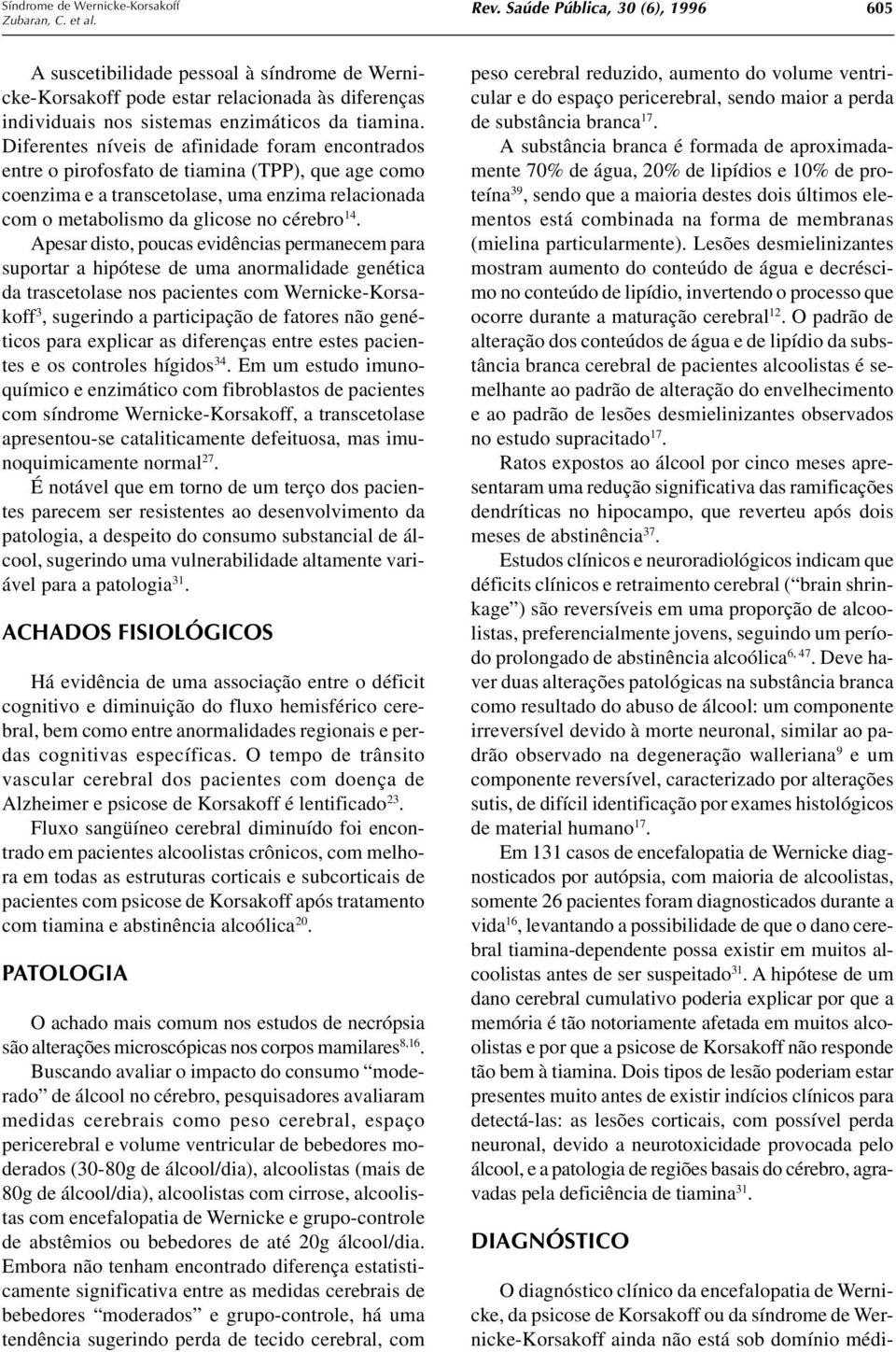 Diferentes níveis de afinidade foram encontrados entre o pirofosfato de tiamina (TPP), que age como coenzima e a transcetolase, uma enzima relacionada com o metabolismo da glicose no cérebro 14.