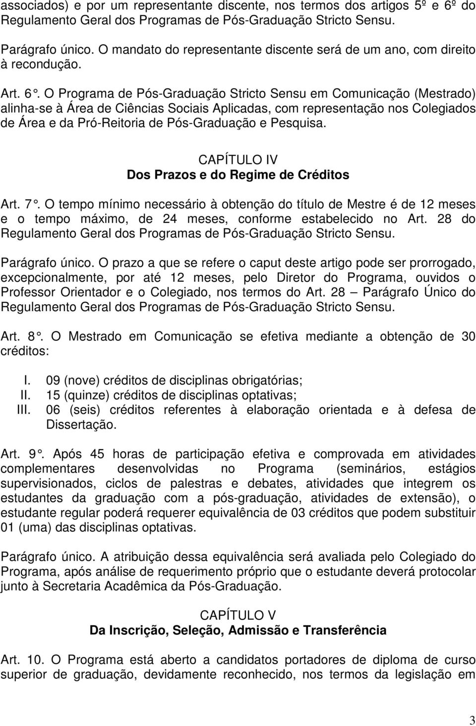 O Programa de Pós-Graduação Stricto Sensu em Comunicação (Mestrado) alinha-se à Área de Ciências Sociais Aplicadas, com representação nos Colegiados de Área e da Pró-Reitoria de Pós-Graduação e