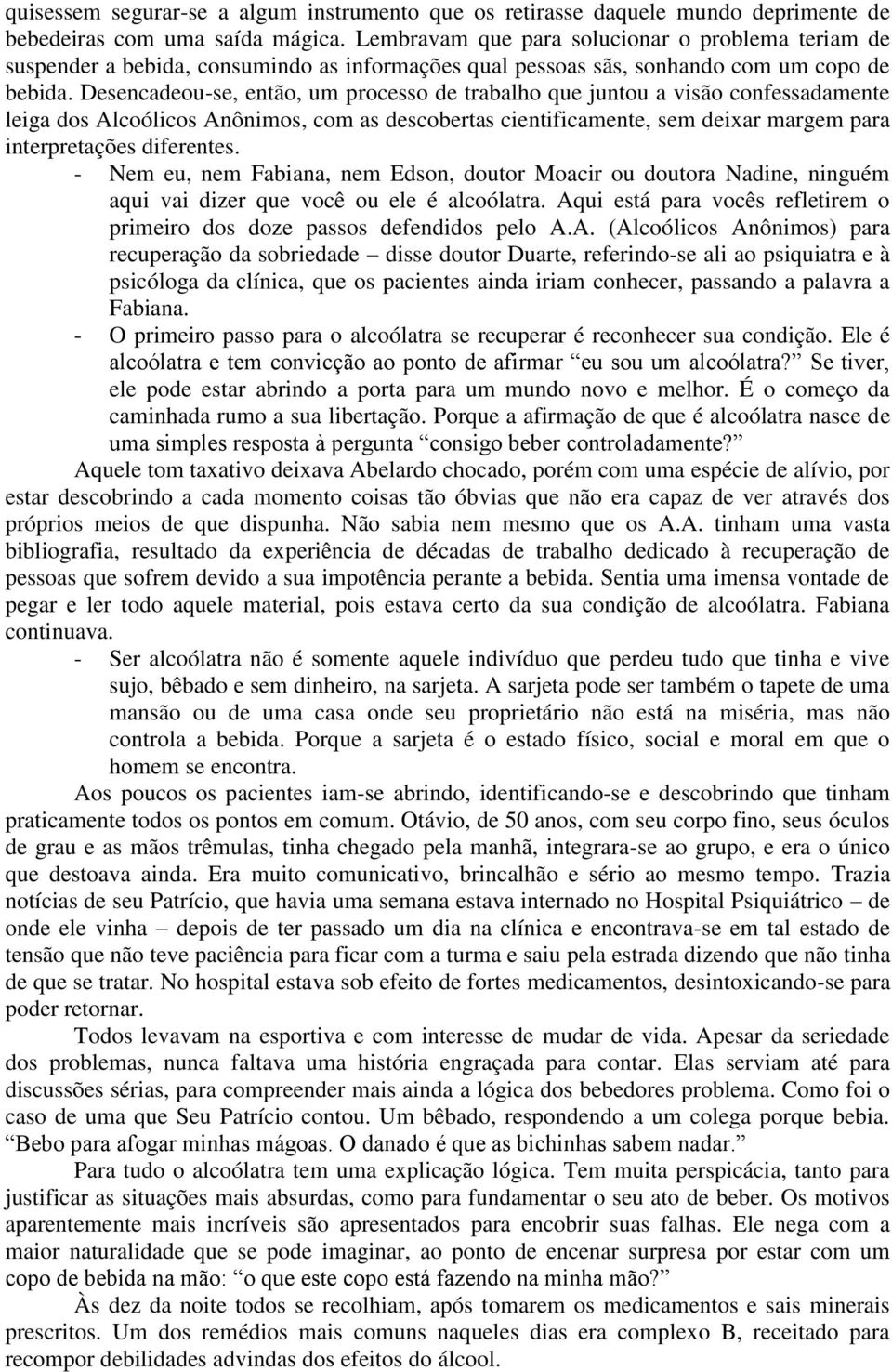 Desencadeou-se, então, um processo de trabalho que juntou a visão confessadamente leiga dos Alcoólicos Anônimos, com as descobertas cientificamente, sem deixar margem para interpretações diferentes.