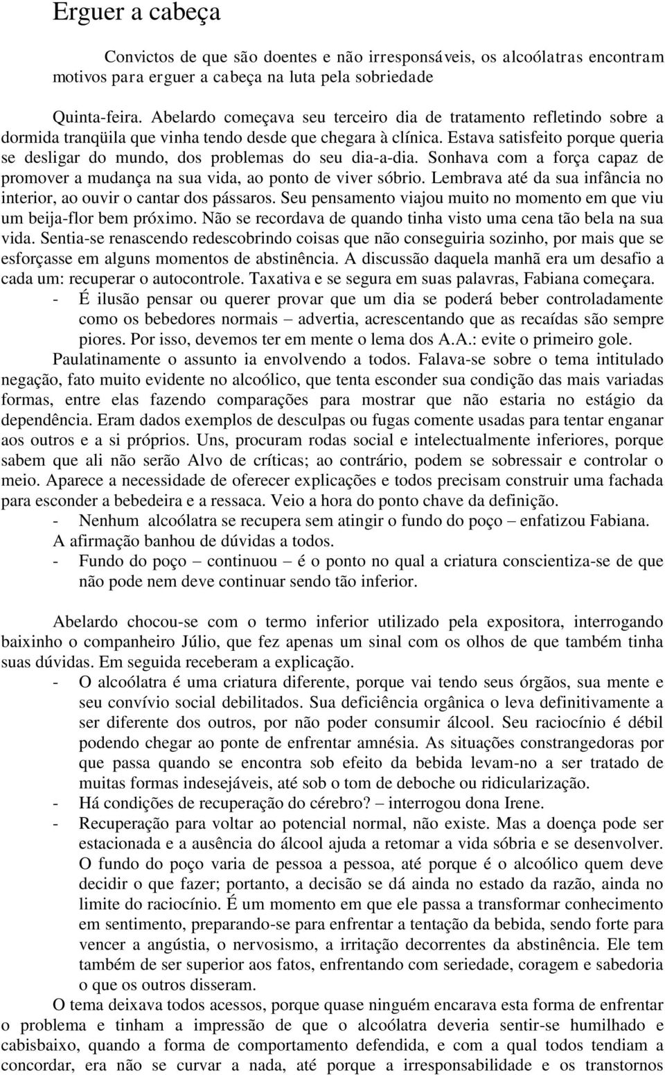 Estava satisfeito porque queria se desligar do mundo, dos problemas do seu dia-a-dia. Sonhava com a força capaz de promover a mudança na sua vida, ao ponto de viver sóbrio.