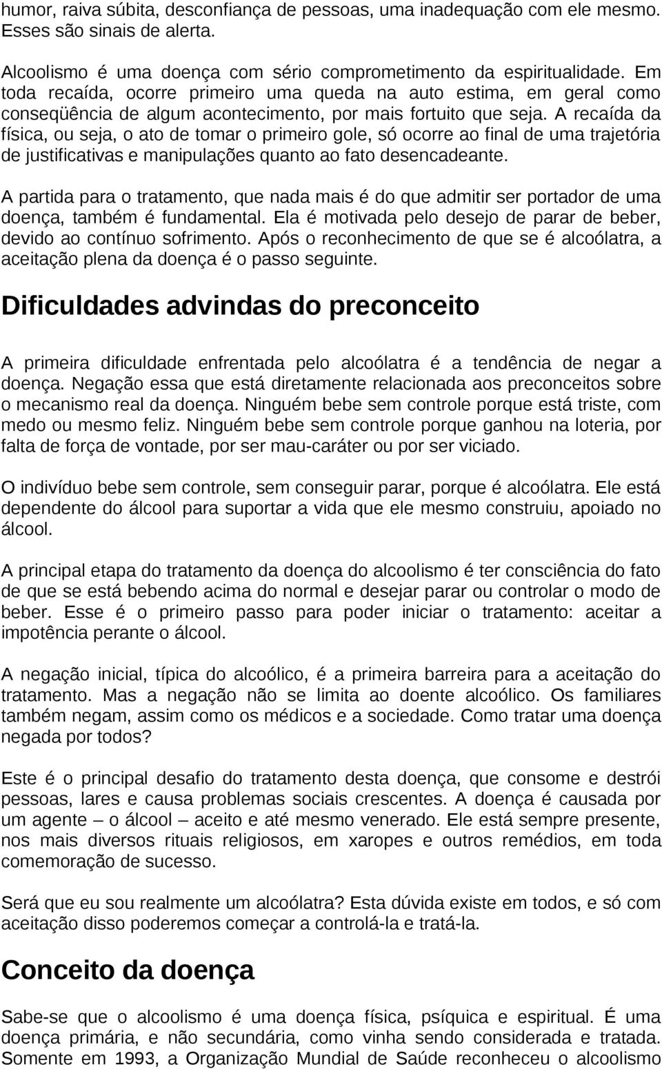 A recaída da física, ou seja, o ato de tomar o primeiro gole, só ocorre ao final de uma trajetória de justificativas e manipulações quanto ao fato desencadeante.