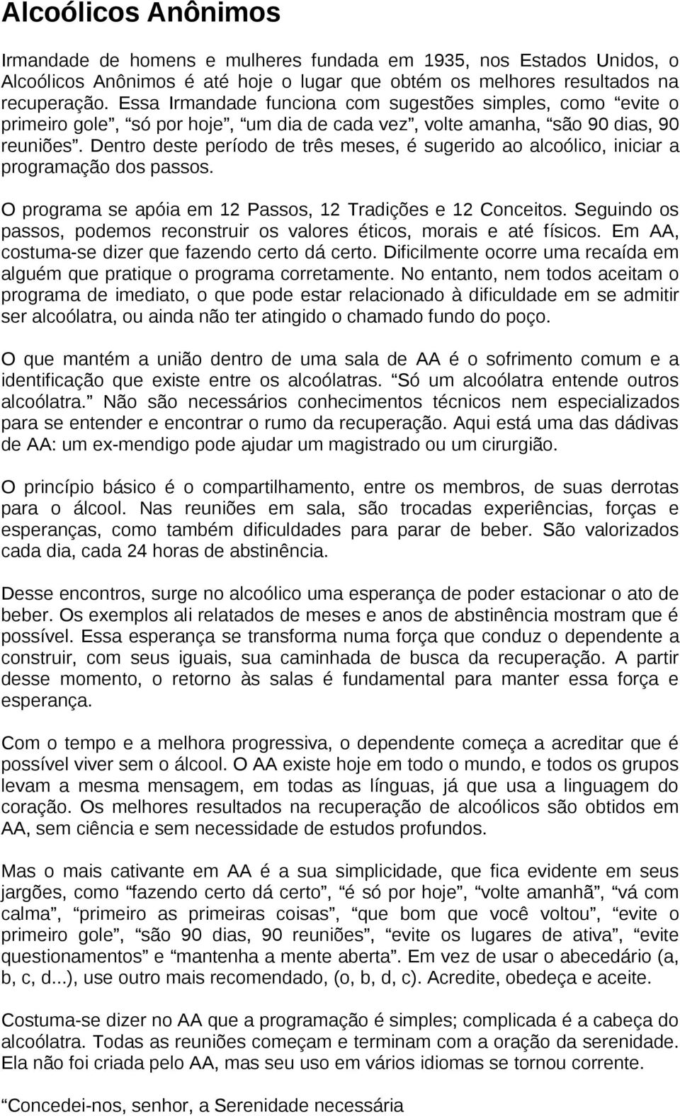 Dentro deste período de três meses, é sugerido ao alcoólico, iniciar a programação dos passos. O programa se apóia em 12 Passos, 12 Tradições e 12 Conceitos.