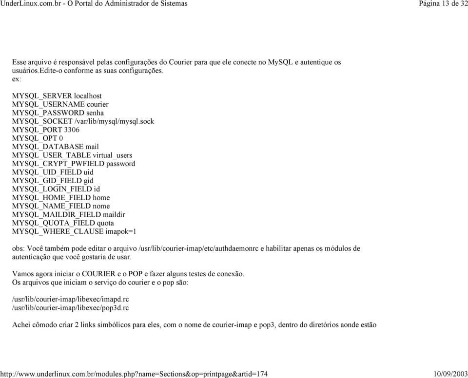 sock MYSQL_PORT 3306 MYSQL_OPT 0 MYSQL_DATABASE mail MYSQL_USER_TABLE virtual_users MYSQL_CRYPT_PWFIELD password MYSQL_UID_FIELD uid MYSQL_GID_FIELD gid MYSQL_LOGIN_FIELD id MYSQL_HOME_FIELD home