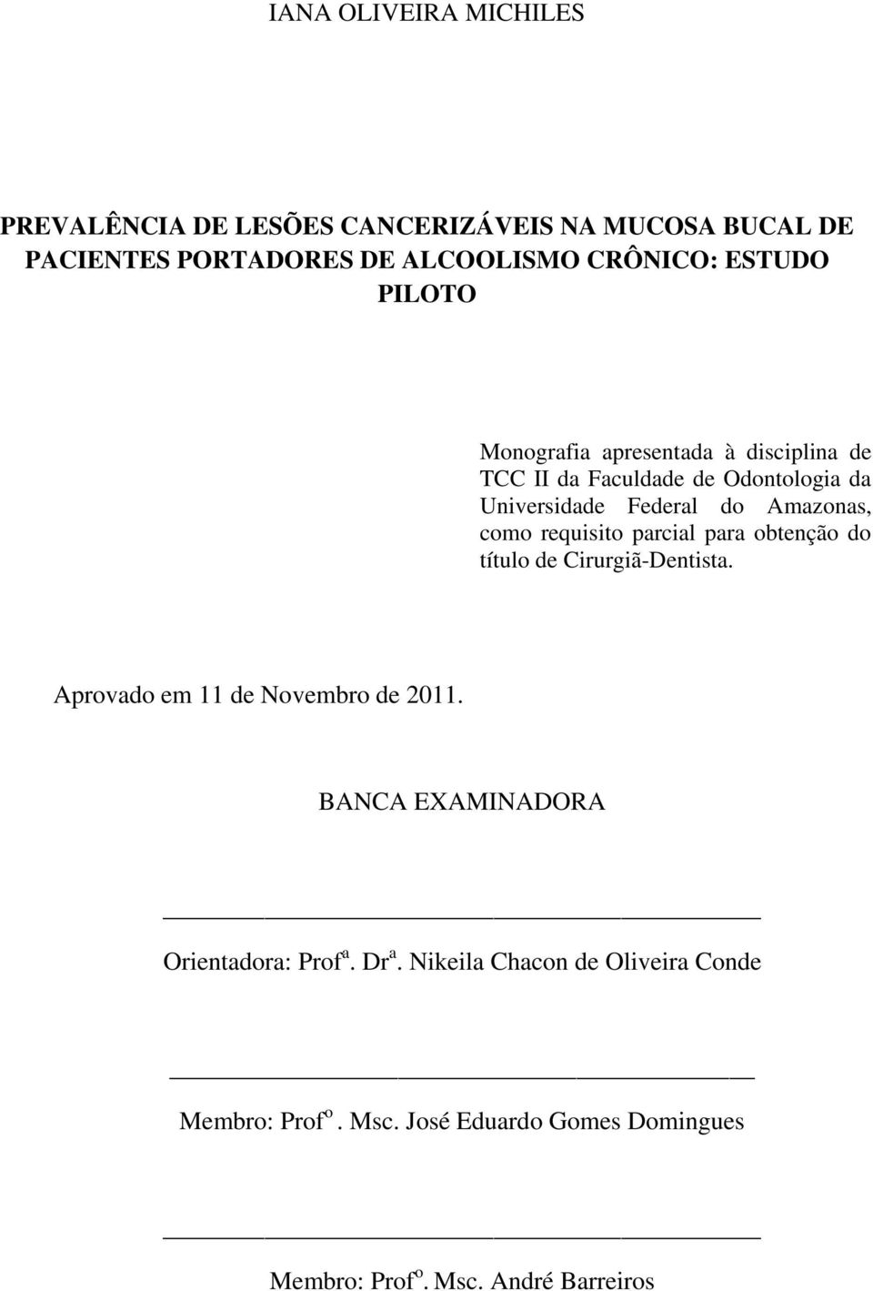 requisito parcial para obtenção do título de Cirurgiã-Dentista. Aprovado em 11 de Novembro de 2011.