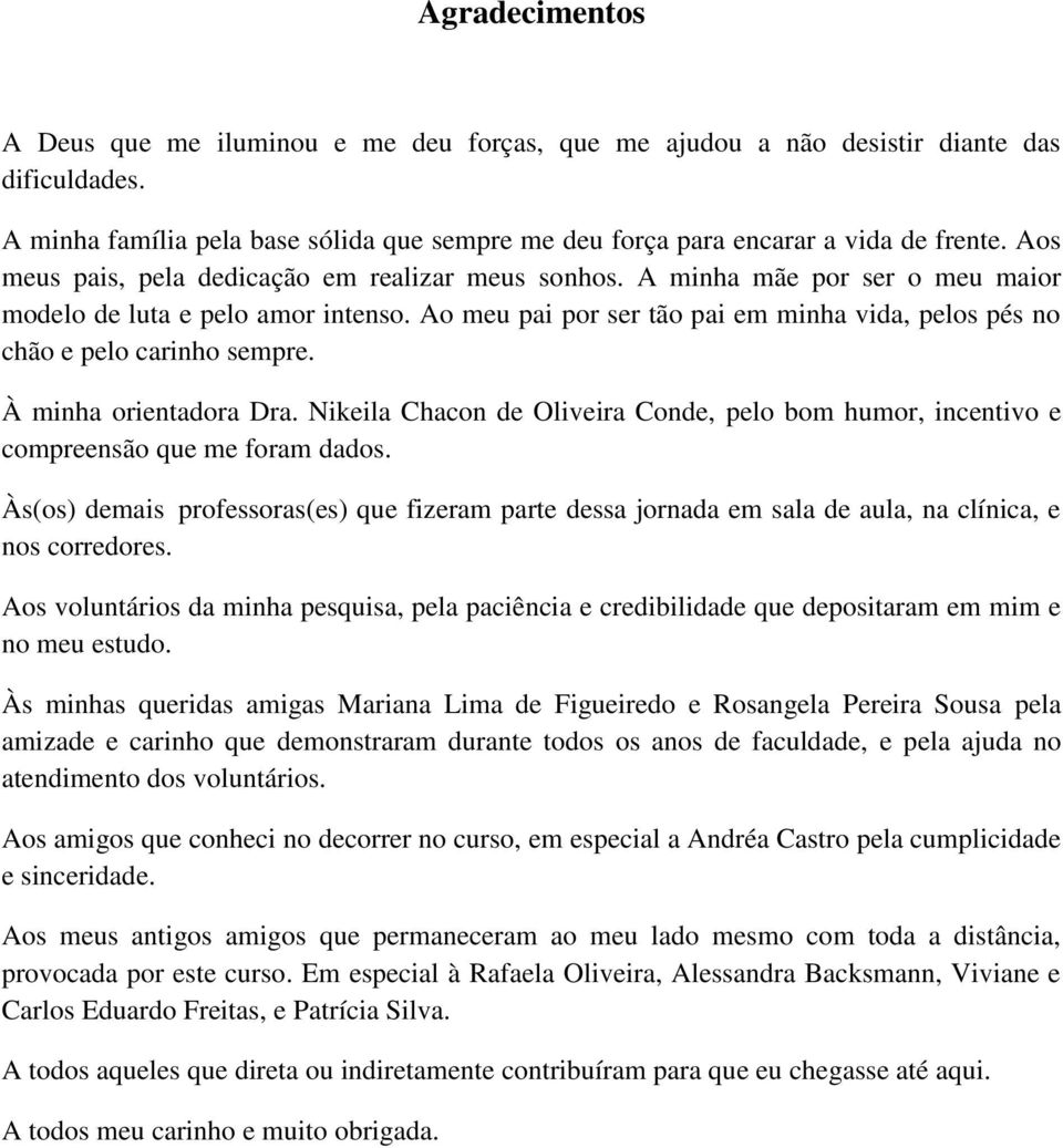 Ao meu pai por ser tão pai em minha vida, pelos pés no chão e pelo carinho sempre. À minha orientadora Dra.