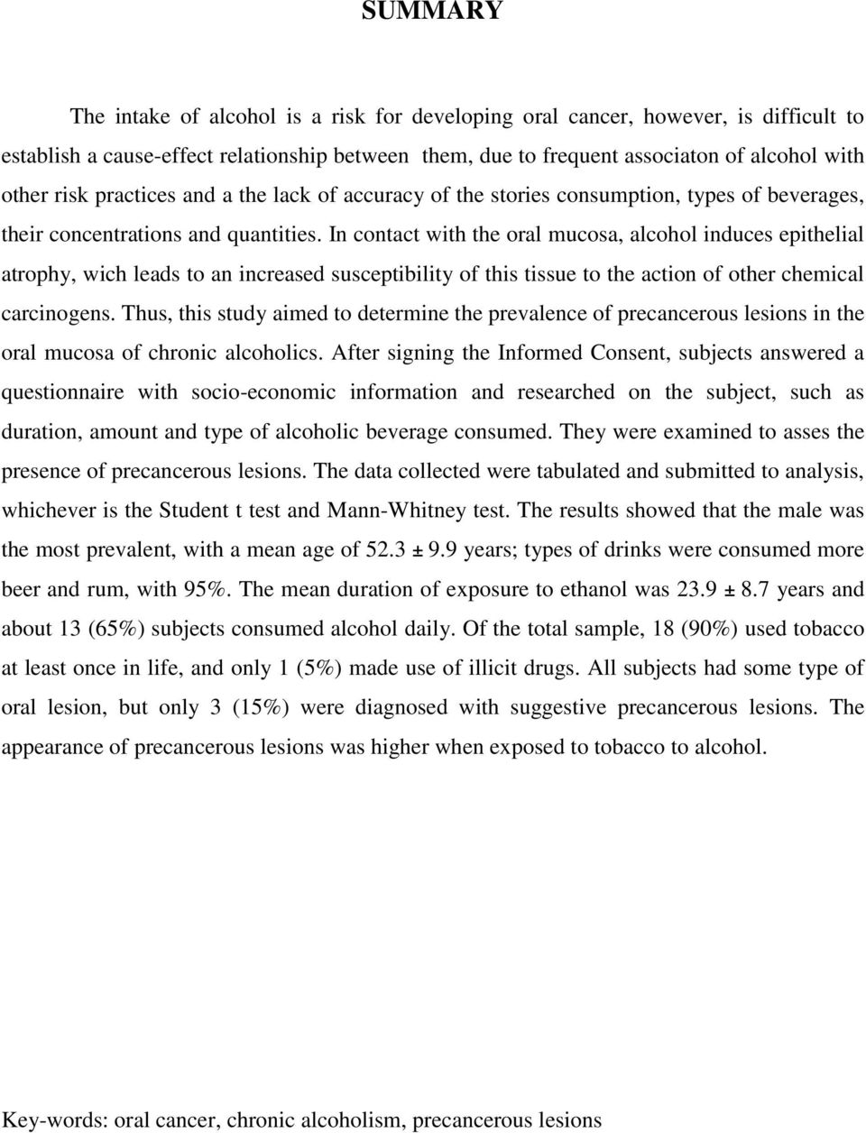 In contact with the oral mucosa, alcohol induces epithelial atrophy, wich leads to an increased susceptibility of this tissue to the action of other chemical carcinogens.