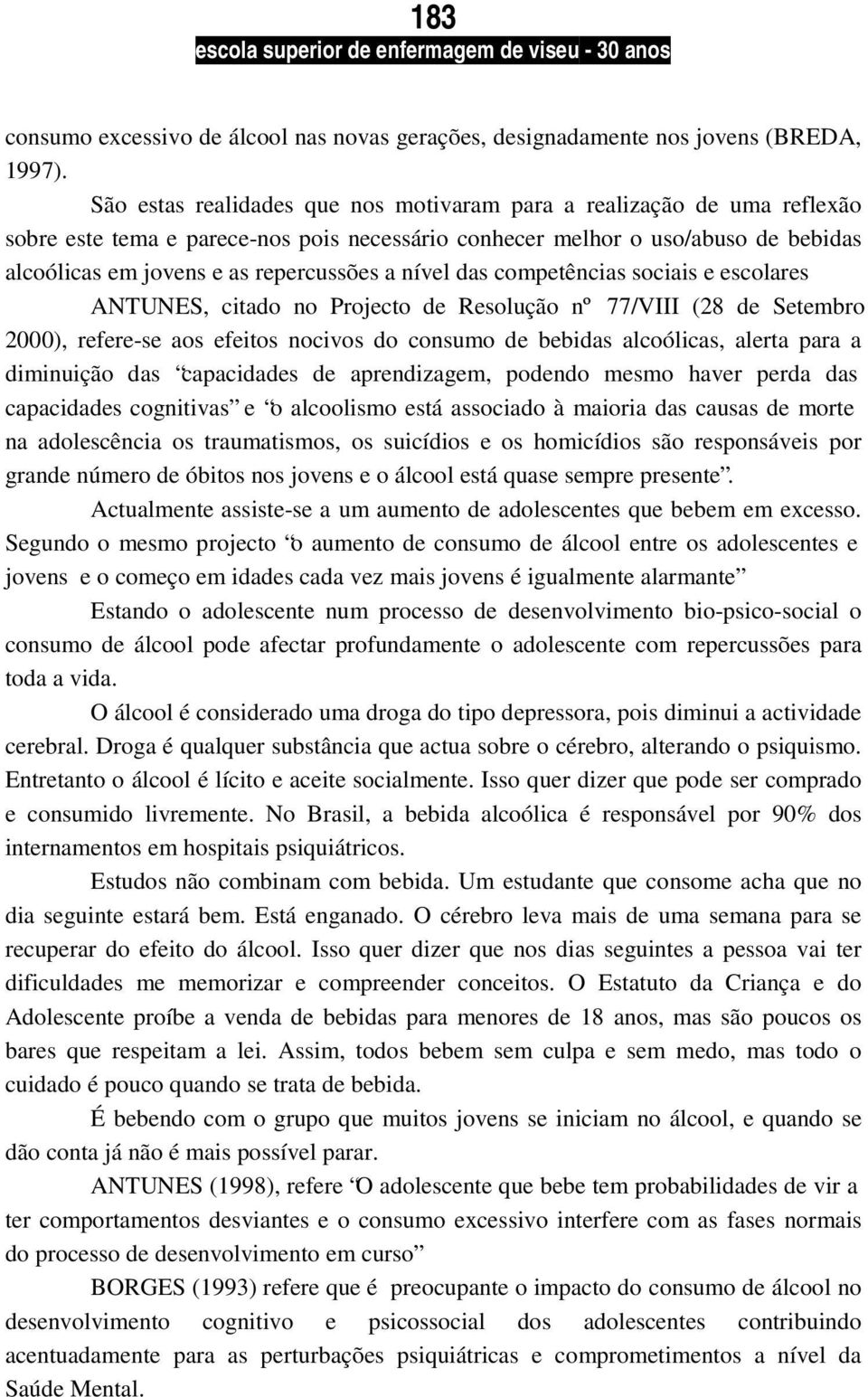 nível das competências sociais e escolares ANTUNES, citado no Projecto de Resolução nº 77/VIII (28 de Setembro 2000), refere-se aos efeitos nocivos do consumo de bebidas alcoólicas, alerta para a