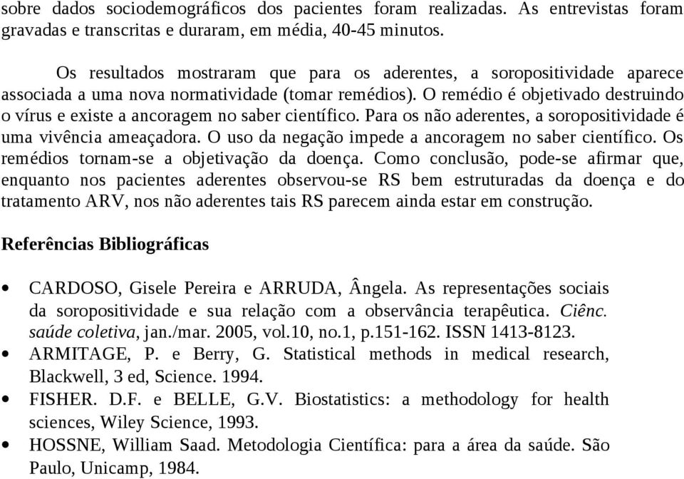 O remédio é objetivado destruindo o vírus e existe a ancoragem no saber científico. Para os não aderentes, a soropositividade é uma vivência ameaçadora.