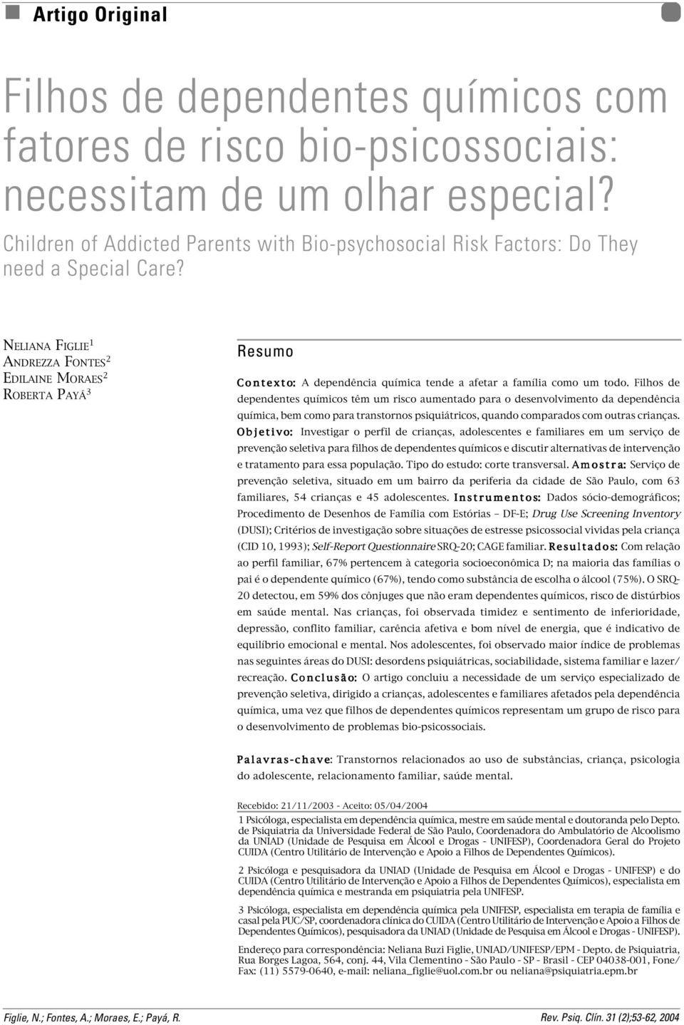 NELIANA FIGLIE 1 ANDREZZA FONTES 2 EDILAINE MORAES 2 ROBERTA PAYÁ 3 Resumo C ontexto: A dependência química tende a afetar a família como um todo.