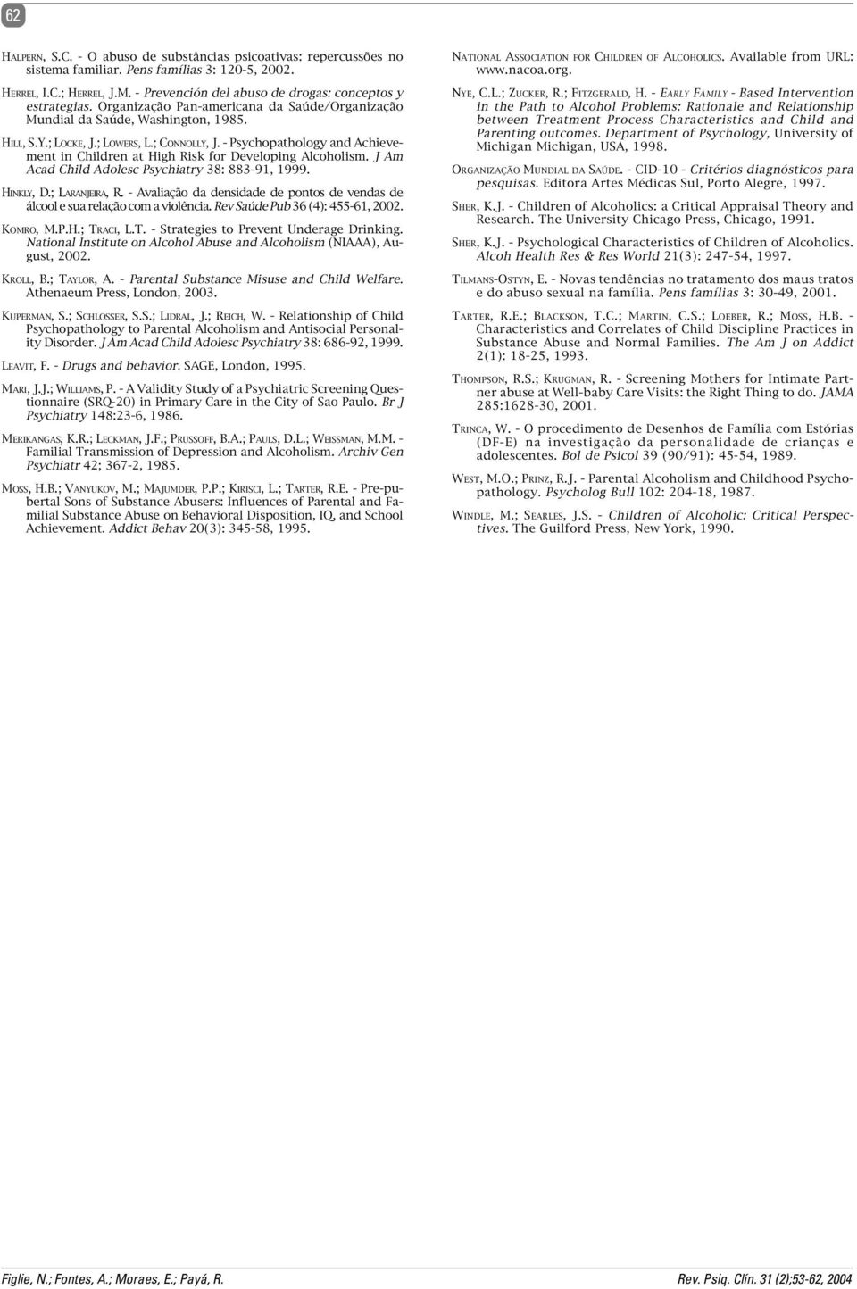 - Psychopathology and Achievement in Children at High Risk for Developing Alcoholism. J Am Acad Child Adolesc Psychiatry 38: 883-91, 1999. HINKLY, D.; LARANJEIRA, R.