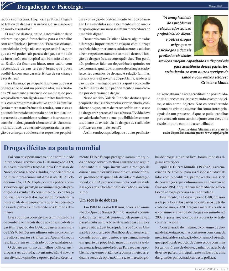 De acordo com Cristiane Mazza, algumas das diferenças importantes na relação com a droga estabelecida por crianças, adolescentes e adultos dizem respeito exatamente ao modo de uso, à função da droga