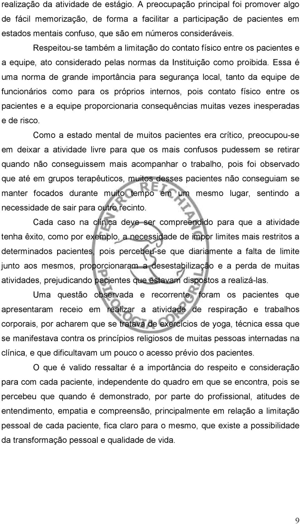 Respeitou-se também a limitação do contato físico entre os pacientes e a equipe, ato considerado pelas normas da Instituição como proibida.