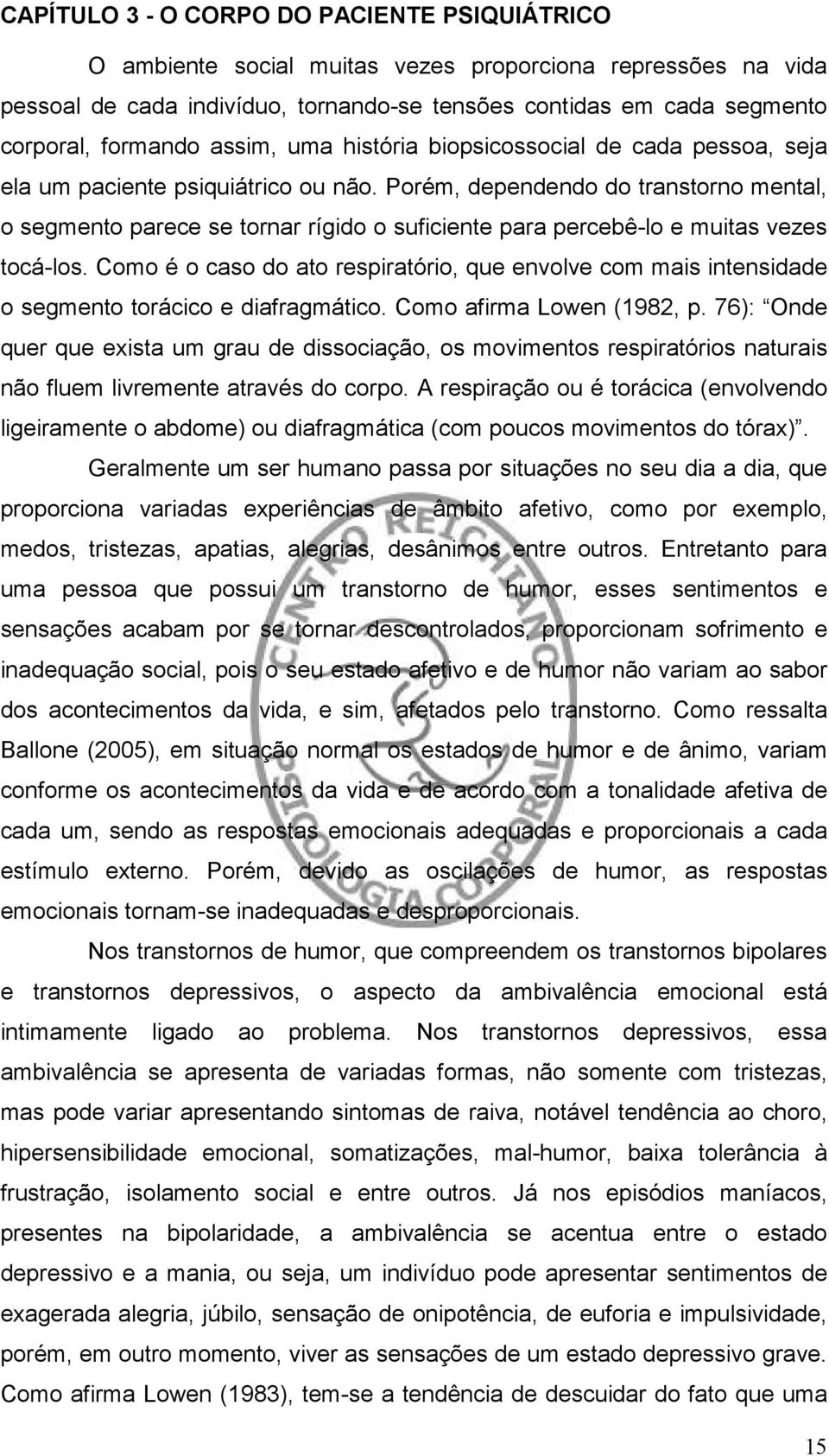 Porém, dependendo do transtorno mental, o segmento parece se tornar rígido o suficiente para percebê-lo e muitas vezes tocá-los.