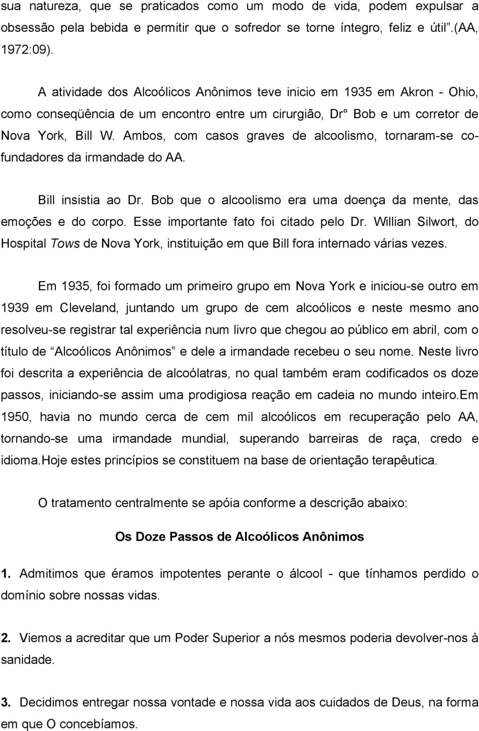 Ambos, com casos graves de alcoolismo, tornaram-se cofundadores da irmandade do AA. Bill insistia ao Dr. Bob que o alcoolismo era uma doença da mente, das emoções e do corpo.