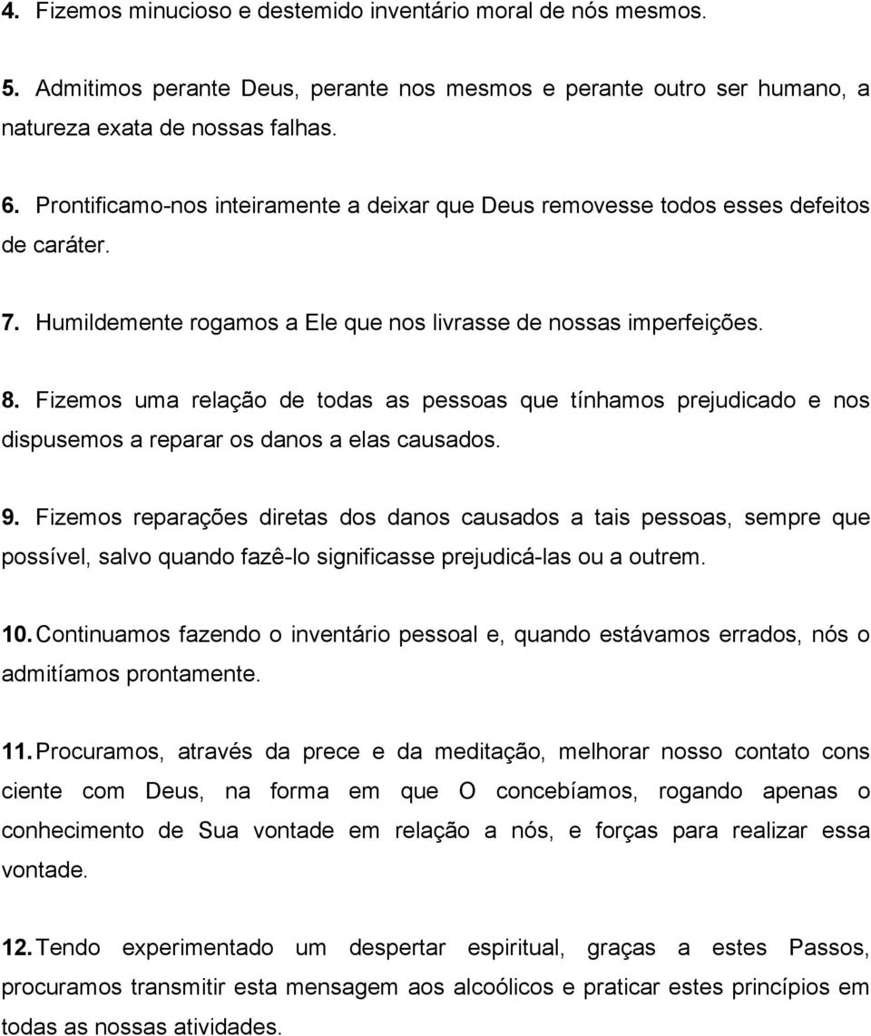 Fizemos uma relação de todas as pessoas que tínhamos prejudicado e nos dispusemos a reparar os danos a elas causados. 9.