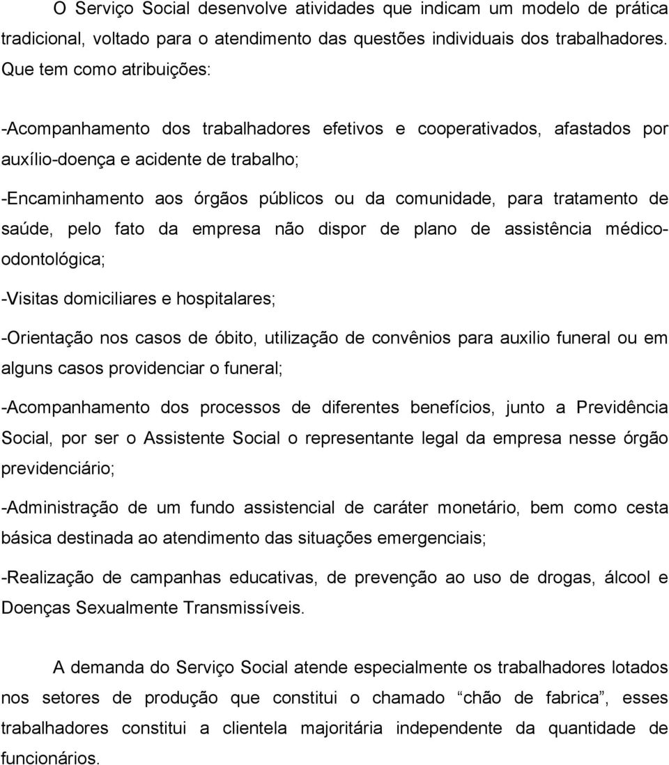 tratamento de saúde, pelo fato da empresa não dispor de plano de assistência médicoodontológica; -Visitas domiciliares e hospitalares; -Orientação nos casos de óbito, utilização de convênios para