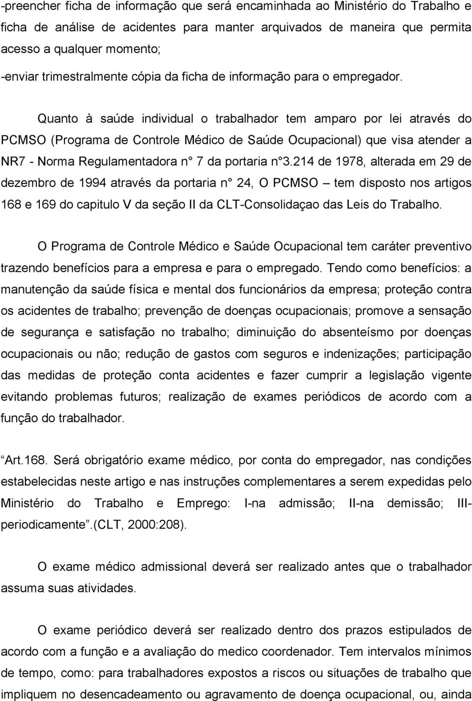 Quanto à saúde individual o trabalhador tem amparo por lei através do PCMSO (Programa de Controle Médico de Saúde Ocupacional) que visa atender a NR7 - Norma Regulamentadora n 7 da portaria n 3.