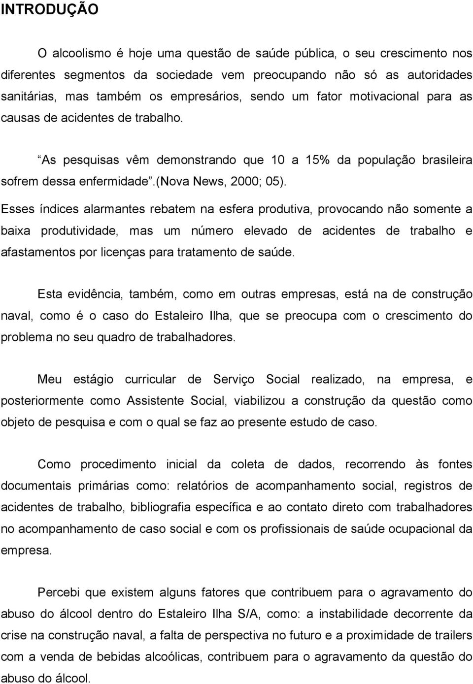 Esses índices alarmantes rebatem na esfera produtiva, provocando não somente a baixa produtividade, mas um número elevado de acidentes de trabalho e afastamentos por licenças para tratamento de saúde.