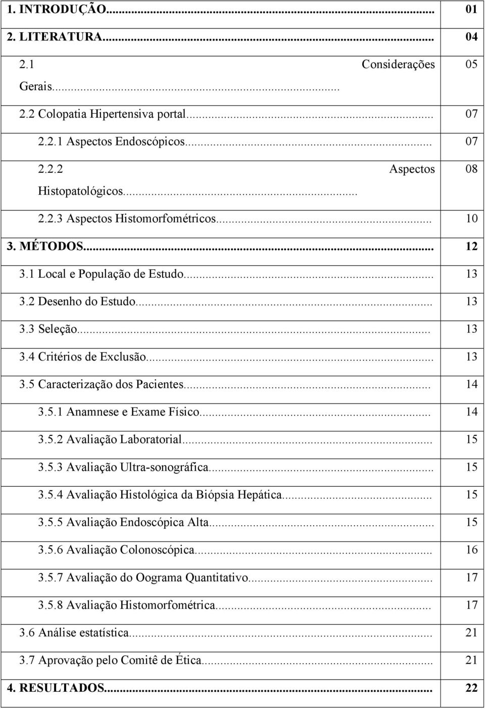 .. 14 3.5.2 Avaliação Laboratorial... 15 3.5.3 Avaliação Ultra-sonográfica... 15 3.5.4 Avaliação Histológica da Biópsia Hepática... 15 3.5.5 Avaliação Endoscópica Alta... 15 3.5.6 Avaliação Colonoscópica.