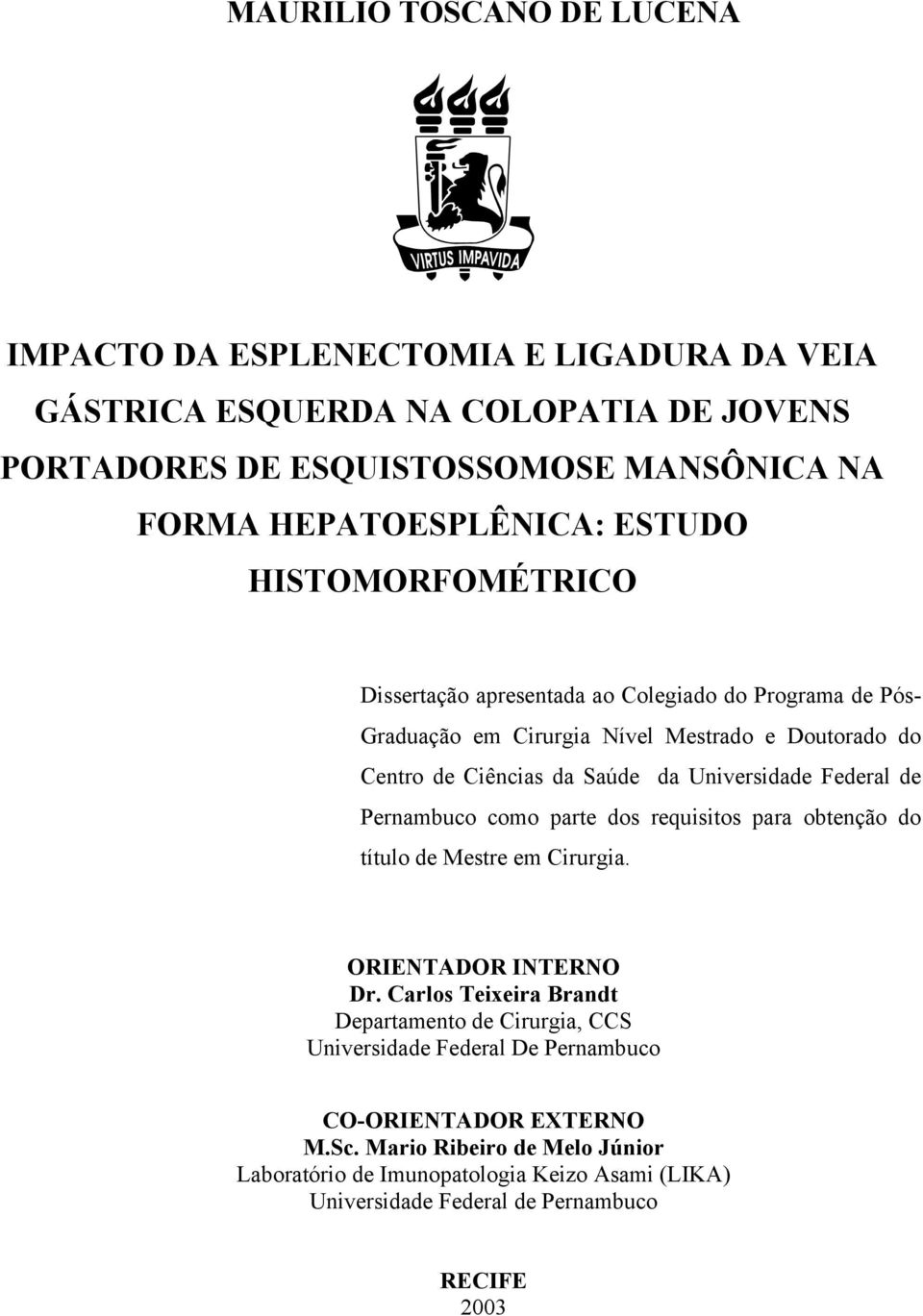 Federal de Pernambuco como parte dos requisitos para obtenção do título de Mestre em Cirurgia. ORIENTADOR INTERNO Dr.