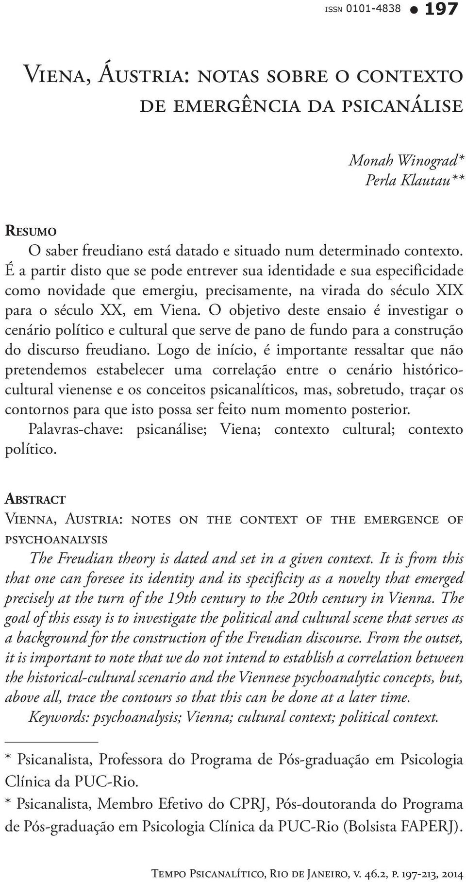 O objetivo deste ensaio é investigar o cenário político e cultural que serve de pano de fundo para a construção do discurso freudiano.